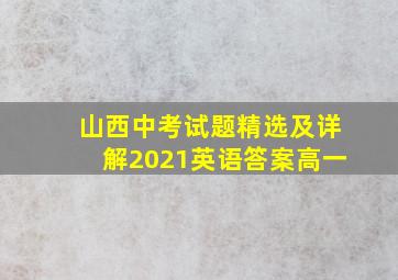 山西中考试题精选及详解2021英语答案高一