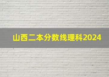 山西二本分数线理科2024