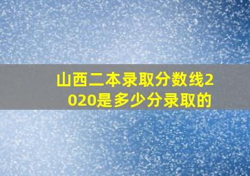 山西二本录取分数线2020是多少分录取的