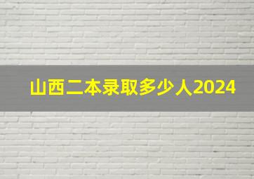 山西二本录取多少人2024