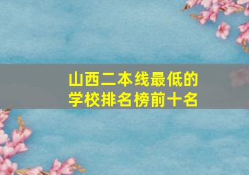 山西二本线最低的学校排名榜前十名