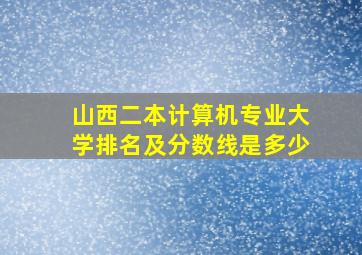 山西二本计算机专业大学排名及分数线是多少