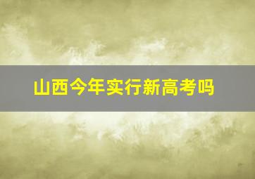 山西今年实行新高考吗