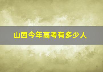 山西今年高考有多少人