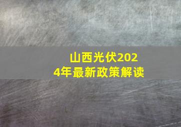 山西光伏2024年最新政策解读