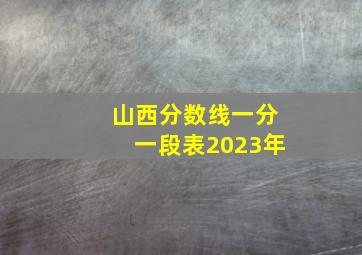 山西分数线一分一段表2023年