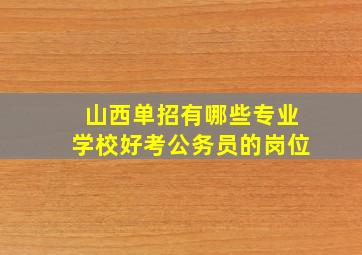 山西单招有哪些专业学校好考公务员的岗位