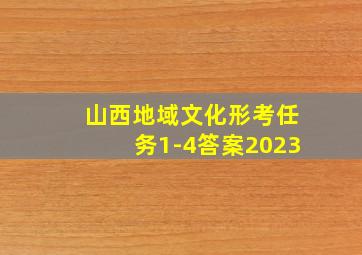 山西地域文化形考任务1-4答案2023