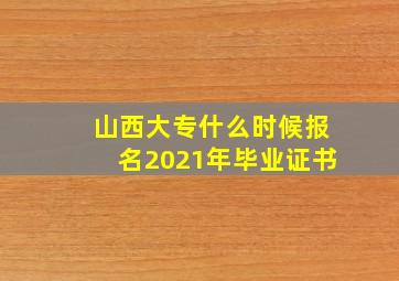 山西大专什么时候报名2021年毕业证书