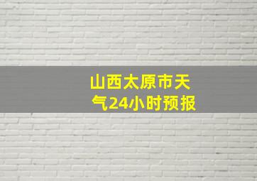 山西太原市天气24小时预报