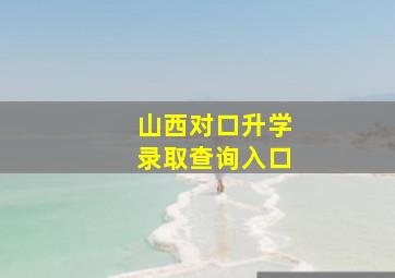 山西对口升学录取查询入口