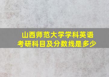 山西师范大学学科英语考研科目及分数线是多少