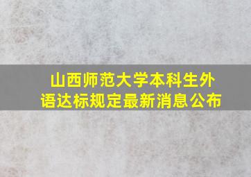 山西师范大学本科生外语达标规定最新消息公布