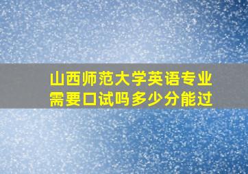 山西师范大学英语专业需要口试吗多少分能过