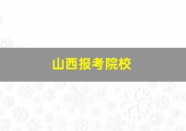 山西报考院校