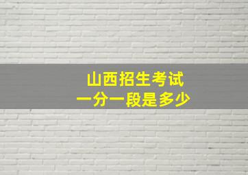 山西招生考试一分一段是多少