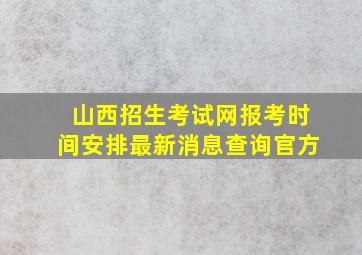 山西招生考试网报考时间安排最新消息查询官方