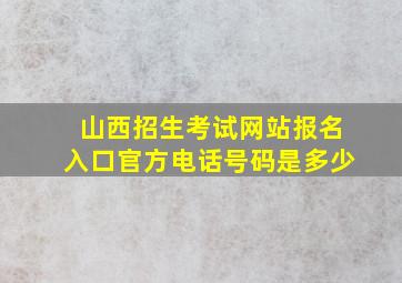 山西招生考试网站报名入口官方电话号码是多少