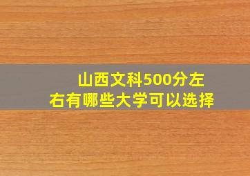 山西文科500分左右有哪些大学可以选择