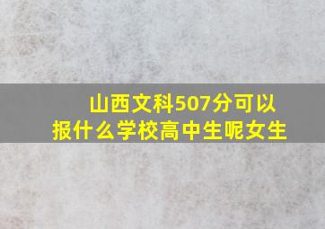 山西文科507分可以报什么学校高中生呢女生