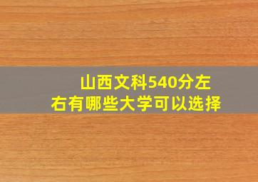 山西文科540分左右有哪些大学可以选择