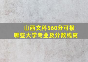 山西文科560分可报哪些大学专业及分数线高