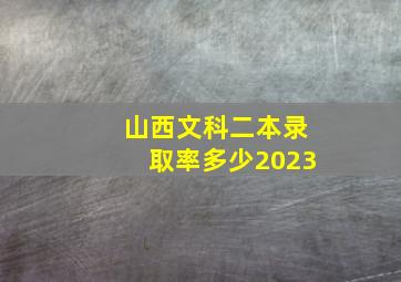 山西文科二本录取率多少2023