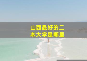 山西最好的二本大学是哪里