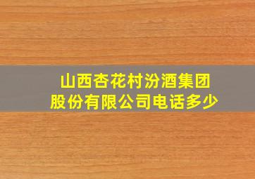 山西杏花村汾酒集团股份有限公司电话多少