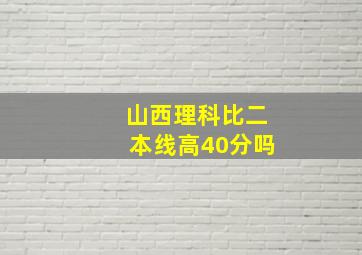 山西理科比二本线高40分吗