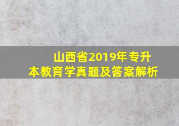 山西省2019年专升本教育学真题及答案解析