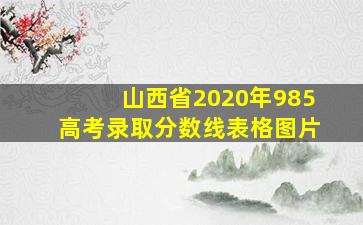 山西省2020年985高考录取分数线表格图片