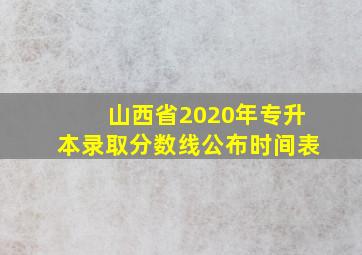 山西省2020年专升本录取分数线公布时间表