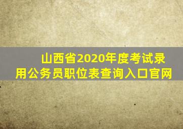 山西省2020年度考试录用公务员职位表查询入口官网