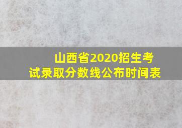 山西省2020招生考试录取分数线公布时间表