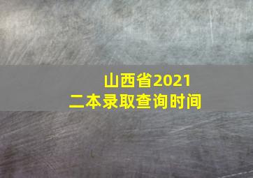 山西省2021二本录取查询时间