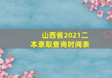 山西省2021二本录取查询时间表