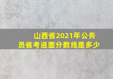 山西省2021年公务员省考进面分数线是多少