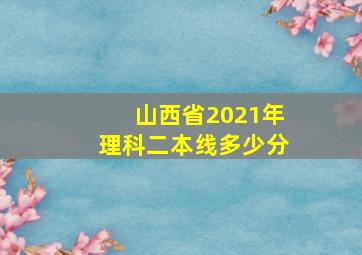 山西省2021年理科二本线多少分