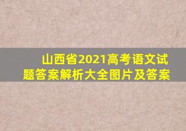 山西省2021高考语文试题答案解析大全图片及答案