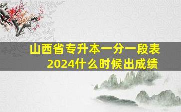 山西省专升本一分一段表2024什么时候出成绩