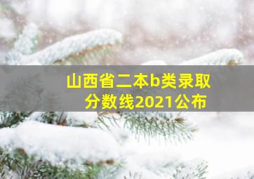 山西省二本b类录取分数线2021公布