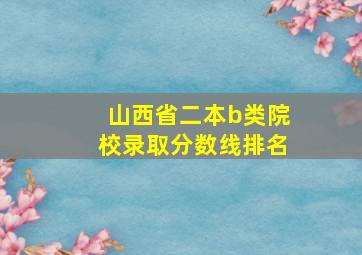 山西省二本b类院校录取分数线排名