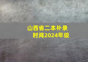 山西省二本补录时间2024年级