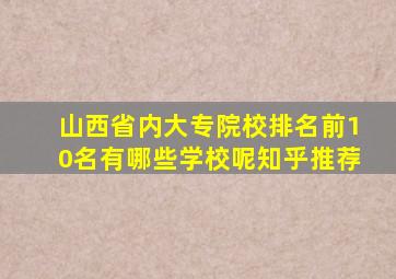 山西省内大专院校排名前10名有哪些学校呢知乎推荐