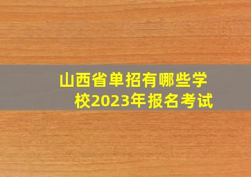 山西省单招有哪些学校2023年报名考试