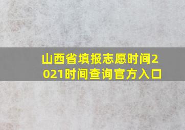 山西省填报志愿时间2021时间查询官方入口