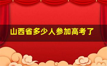 山西省多少人参加高考了