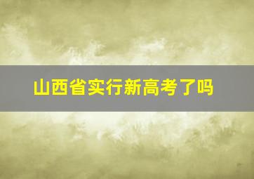 山西省实行新高考了吗