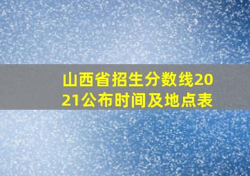 山西省招生分数线2021公布时间及地点表